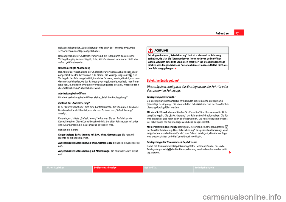 Seat Ibiza 5D 2005  Betriebsanleitung (in German) Auf und zu77
Sicher ist sicher
Bedienungshinweise
Rat und Tat
Technische Daten
Bei Abschaltung der „Safesicherung“ wird auch der Innenraumvolumen-
sensor der Alarmanlage ausgeschaltet.
Bei ausgesc