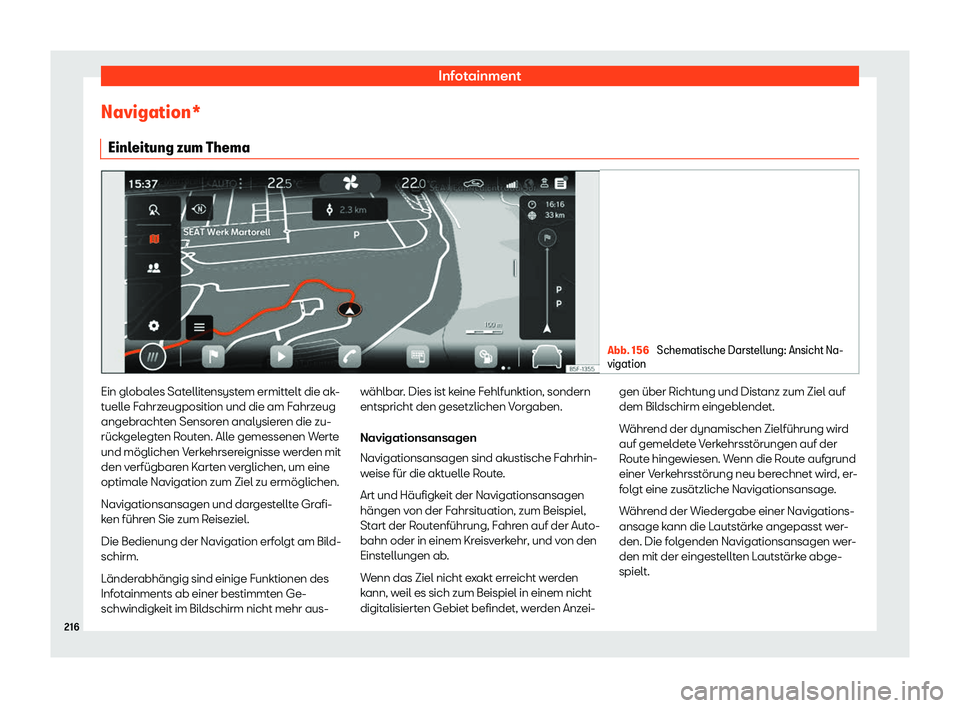 Seat Neuer Leon Sportstourer 2020  Betriebsanleitung (in German) Infotainment
Navigation* Einl eit
ung zum Thema Abb. 156 
Schematische Darstellung: Ansicht Na-
vigation Ein globales Satellitensystem ermittelt die ak-
t
uell

e Fahrzeugposition und die am Fahrzeug
