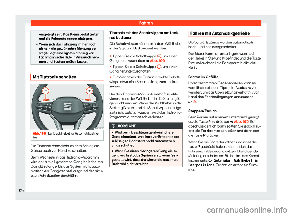 Seat Neuer Leon Sportstourer 2020  Betriebsanleitung (in German) Fahren
eingelegt sein. Das Bremspedal treten
und die F
ahrst
ufe erneut einlegen.
�