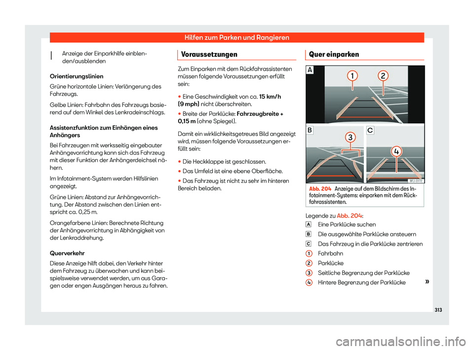 Seat Neuer Leon 2020  Betriebsanleitung (in German) Hilfen zum Parken und Rangieren
Anzeige der Einparkhilfe einblen-
den/ausbl enden
Orientierungslinien
Grüne horiz
ontale Linien: Verlängerung des
Fahrzeugs.
Gelbe Linien: Fahrbahn des Fahrzeugs basi