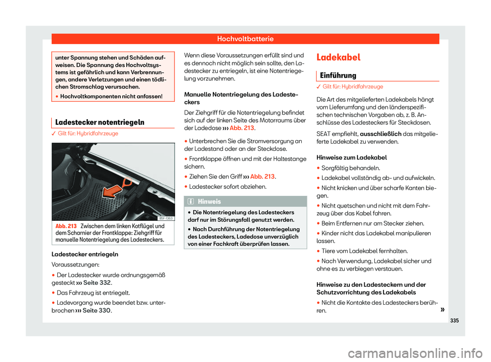 Seat Neuer Leon Sportstourer 2020  Betriebsanleitung (in German) Hochvoltbatterie
unter Spannung stehen und Schäden auf-
w
eisen. Die Spannung des Hochv
oltsys-
tems ist gefährlich und kann Verbrennun-
gen, andere Verletzungen und einen tödli-
chen Stromschlag v