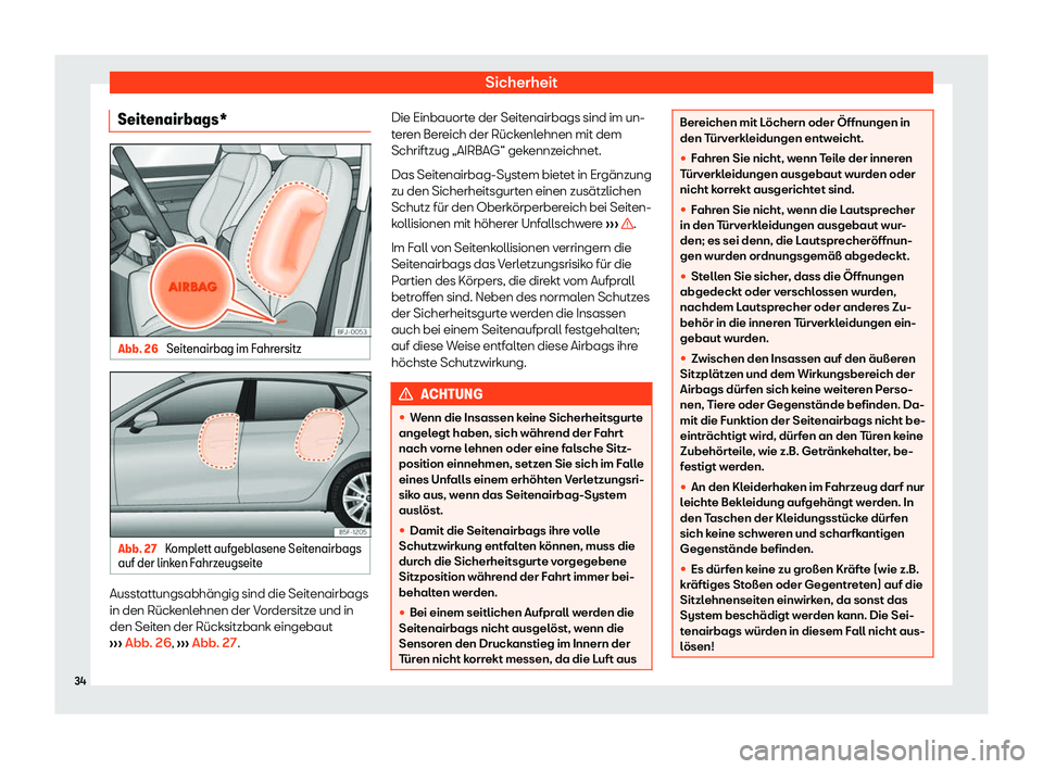 Seat Neuer Leon Sportstourer 2020  Betriebsanleitung (in German) Sicherheit
Seitenairbags* Abb. 26 
Seitenairbag im Fahrersitz Abb. 27 
Komplett aufgeblasene Seitenairbags
auf der link en F
ahrzeugseite Ausstattungsabhängig sind die Seitenairbags
in den Rück
enl
