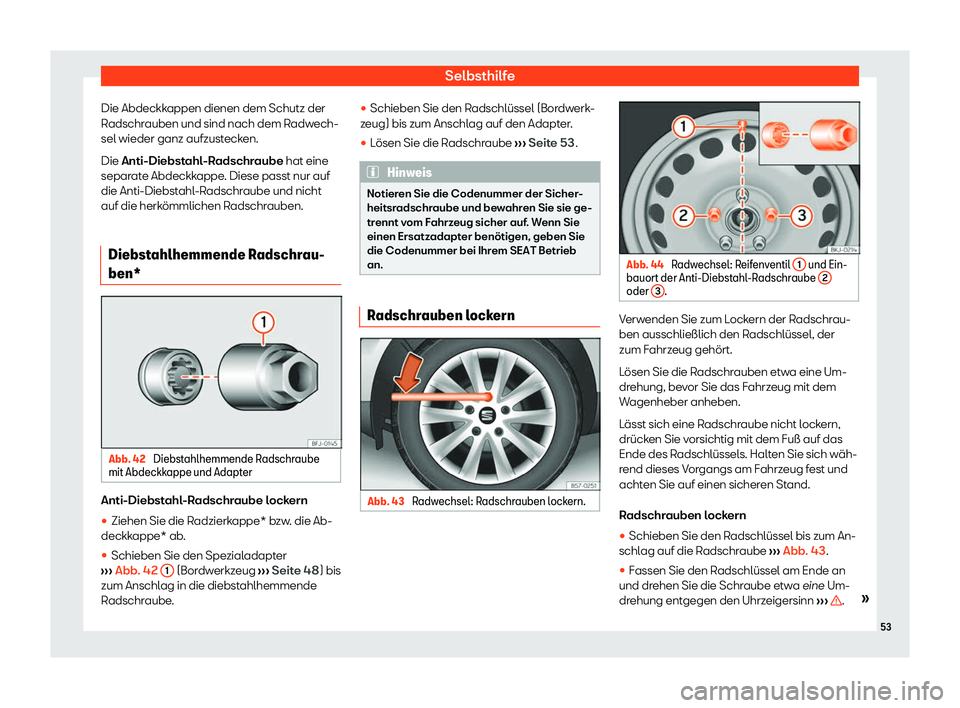 Seat Neuer Leon Sportstourer 2020  Betriebsanleitung (in German) Selbsthilfe
Die Abdeckkappen dienen dem Schutz der
R adschr
auben und sind nach dem Radwech-
sel wieder ganz aufzustecken.
Die Anti-Diebstahl-Radschraube hat eine
separate Abdeckkappe. Diese passt nur