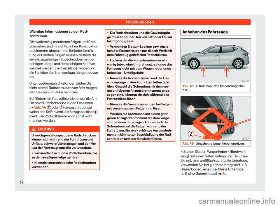 Seat Neuer Leon Sportstourer 2020  Betriebsanleitung (in German) Notsituationen
Wichtige Informationen zu den Rad-
schr auben
Die w
erksseitig montierten Felgen und Rad-
schrauben sind hinsichtlich ihrer Konstruktion
aufeinander abgestimmt. Bei jeder Umrüs-
tung a