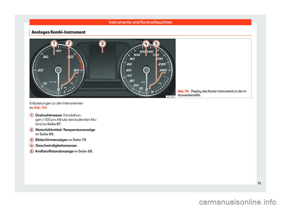 Seat Neuer Leon Sportstourer 2020  Betriebsanleitung (in German) Instrumente und Kontrollleuchten
Analoges Kombi-Instrument Abb. 59 
Display des Kombi-Instruments in der In-
strument ent
afel. Erläuterungen zu den Instrumenten
› ›

›  Abb. 59:
Drehzahlmesser