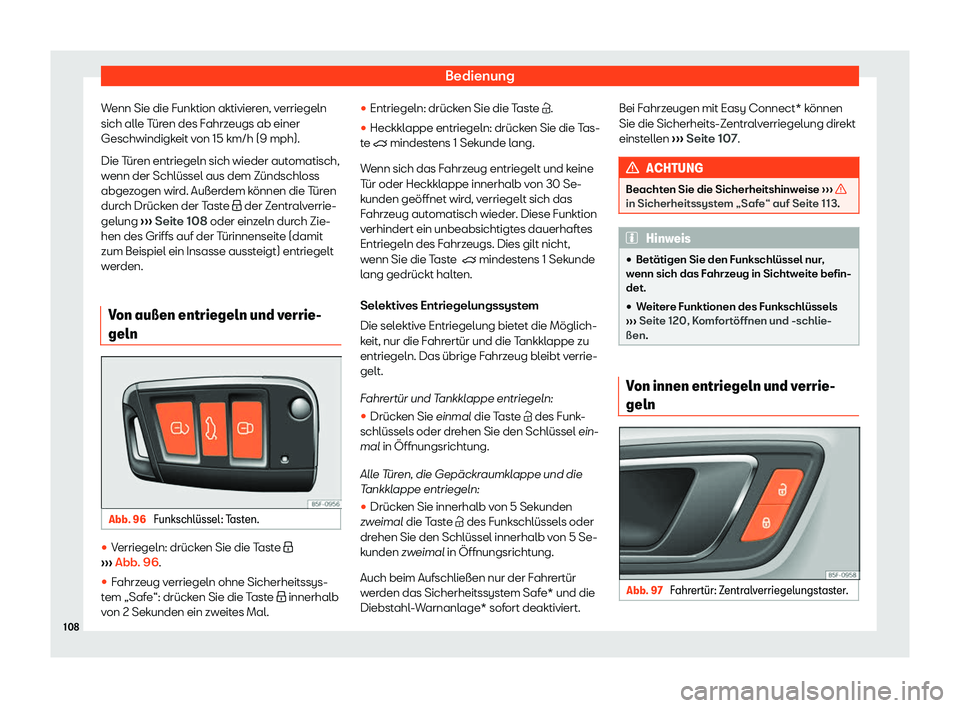 Seat Leon 2019  Betriebsanleitung (in German) Bedienung
Wenn Sie die Funktion aktivieren, verriegeln
sich all e T
üren des Fahrzeugs ab einer
Geschwindigkeit von 15 km/h (9 mph).
Die Türen entriegeln sich wieder automatisch,
wenn der Schlüssel