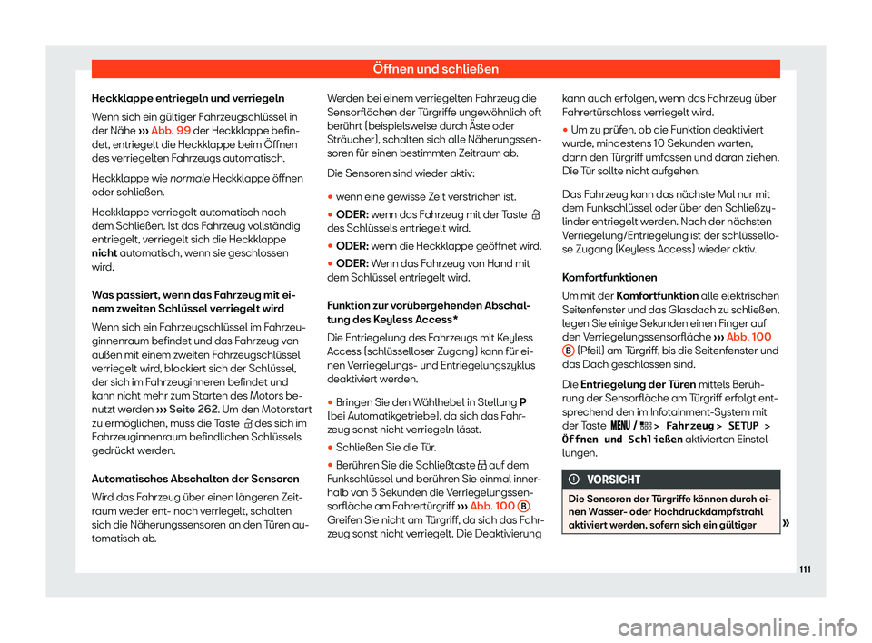 Seat Leon 2019  Betriebsanleitung (in German) Öffnen und schließen
Heckklappe entriegeln und verriegeln
W enn sich ein gültiger F
ahrzeugschlüssel in
der Nähe  ››› Abb. 99 der Heckklappe befin-
det, entriegelt die Heckklappe beim Öffn