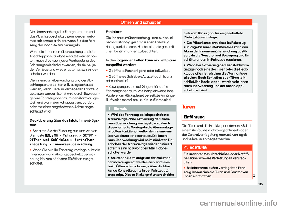 Seat Leon 2019  Betriebsanleitung (in German) Öffnen und schließen
Die Überwachung des Fahrgastraums und
das Abschl eppschutzsyst
em werden auto-
matisch erneut aktiviert, wenn Sie das Fahr-
zeug das nächste Mal verriegeln.
Wenn die Innenraum