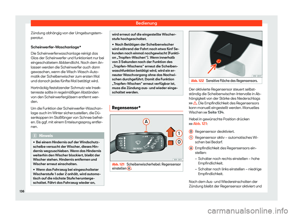Seat Leon 2019  Betriebsanleitung (in German) Bedienung
Zündung abhängig von der Umgebungstem-
per at
ur.
Scheinwerfer-Waschanlage*
Die Scheinwerferwaschanlage reinigt das
Glas der Scheinwerfer und funktioniert nur bei
eingeschaltetem Abblendli