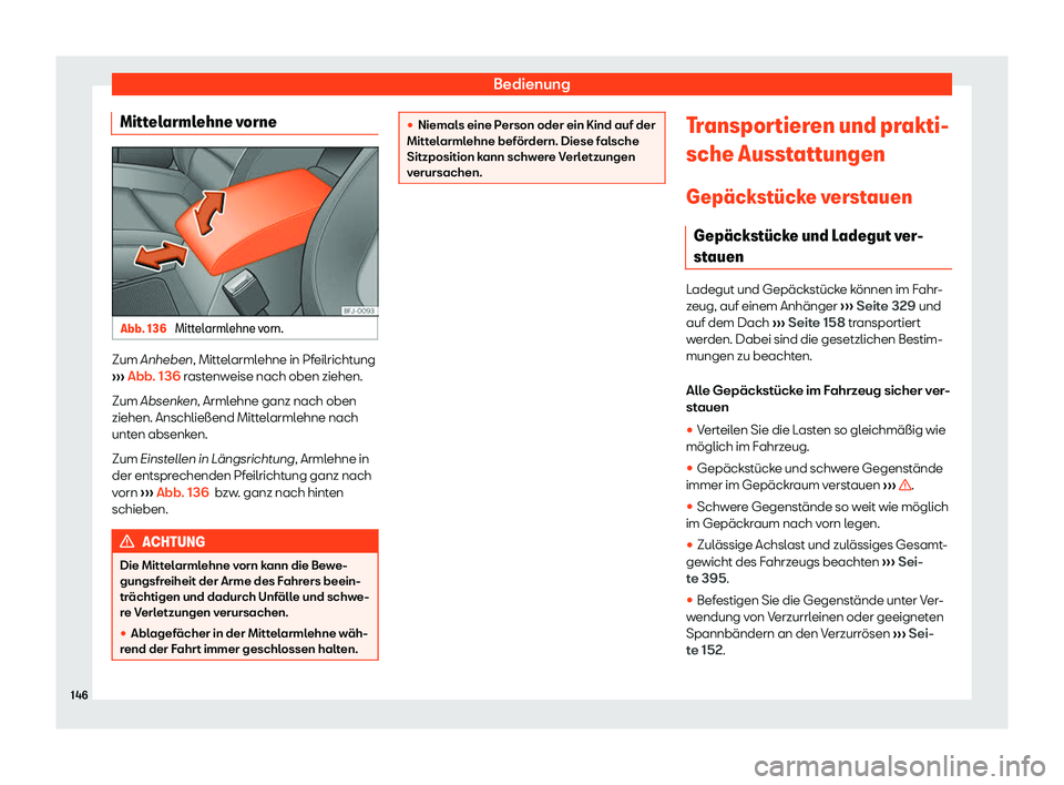 Seat Leon 2019  Betriebsanleitung (in German) Bedienung
Mittelarmlehne vorne Abb. 136 
Mittelarmlehne vorn. Zum Anheben, Mitt
el
armlehne in Pfeilrichtung
›››  Abb. 136 rastenweise nach oben ziehen.
Zum Absenken, Armlehne ganz nach oben
zie