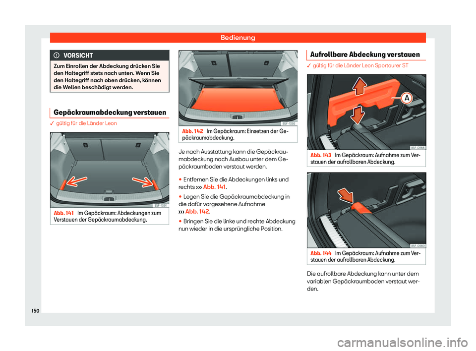 Seat Leon 2019  Betriebsanleitung (in German) Bedienung
VORSICHT
Zum Einrollen der Abdeckung drücken Sie
den Halt egriff st
ets nach unten. Wenn Sie
den Haltegriff nach oben drücken, können
die Wellen beschädigt werden. Gep