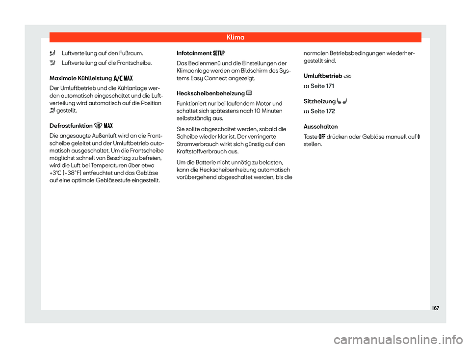 Seat Leon 2019  Betriebsanleitung (in German) Klima
Luftverteilung auf den Fußraum.
L uftv
erteilung auf die Frontscheibe.
Maximale Kühlleistung  �