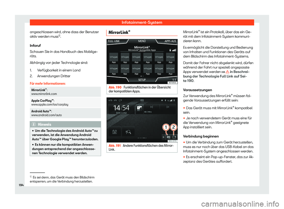 Seat Leon 2019  Betriebsanleitung (in German) Infotainment-System
angeschlossen wird, ohne dass der Benutzer
aktiv w er
den muss 1)
.
Inforuf
Schauen Sie in das Handbuch des Mobilge-
räts.
Abhängig von jeder Technologie sind: Verfügbarkeit in 