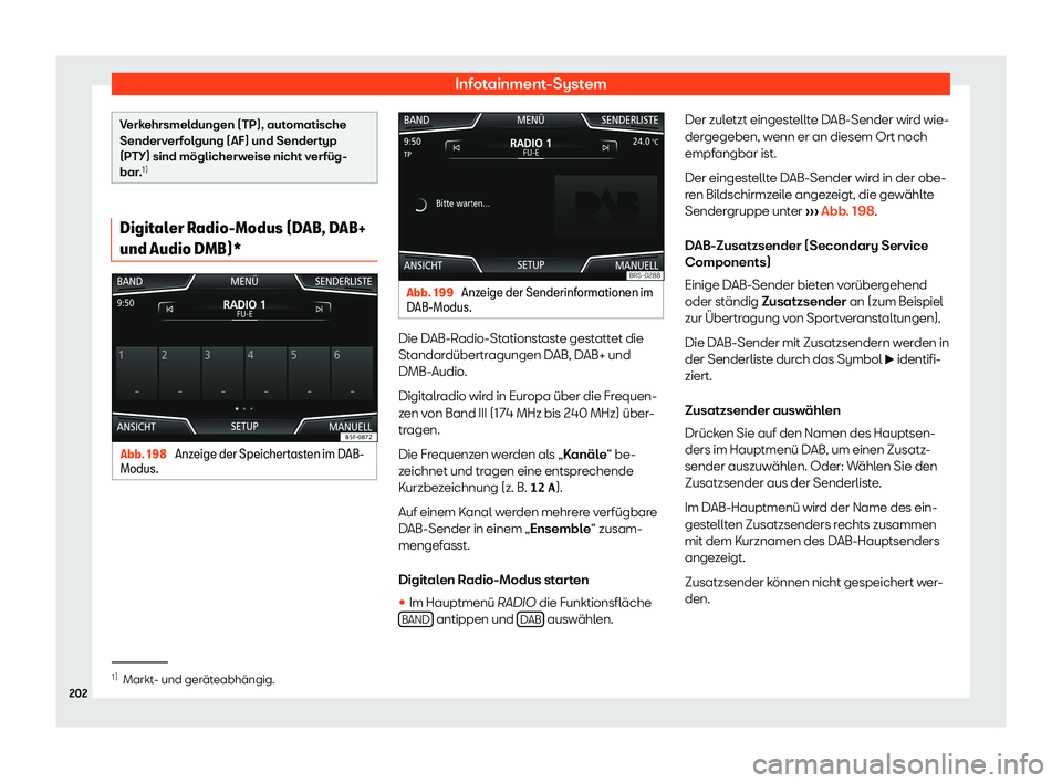 Seat Leon 2019  Betriebsanleitung (in German) Infotainment-System
Verkehrsmeldungen (TP), automatische
Senderv
erf
olgung (AF) und Sendertyp
(PTY) sind möglicherweise nicht verfüg-
bar. 1) Digitaler Radio-Modus (DAB, DAB+
und Audio DMB)*
Abb. 1