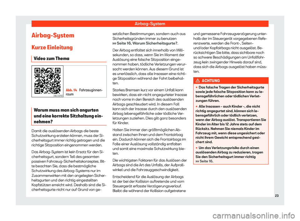 Seat Leon 2019  Betriebsanleitung (in German) Airbag-System
Airbag-System
Kurz e Einl
eitung
Video zum Thema Abb. 14 
Fahrzeuginnen-
r aum Warum muss man sich angurten
und eine k
orr

ekte Sitzhaltung ein-
nehmen? Damit die auslösenden Airbags d