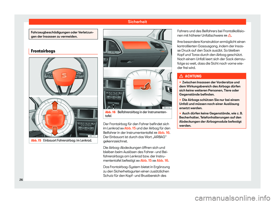 Seat Leon 2019  Betriebsanleitung (in German) Sicherheit
Fahrzeugbeschädigungen oder Verletzun-
gen der Insassen zu v
ermeiden.Frontairbags
Abb. 15 
Einbauort Fahrerairbag: im Lenkrad. Abb. 16 
Beifahrerairbag in der Instrumenten-
t af
el Der Fr