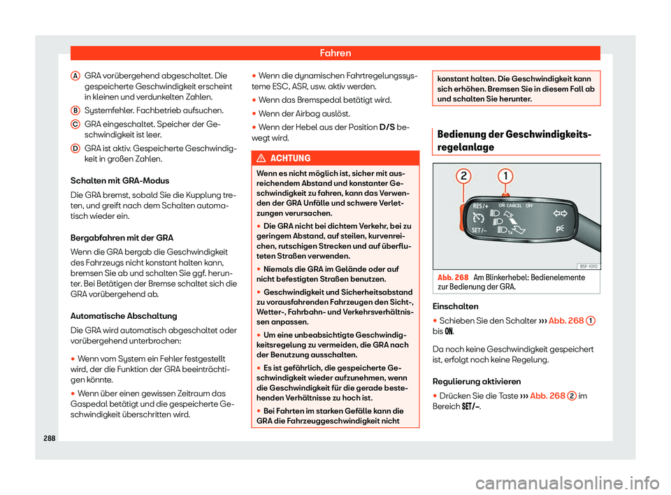 Seat Leon 2019  Betriebsanleitung (in German) Fahren
GRA vorübergehend abgeschaltet. Die
gespeichert e Geschwindigk
eit erscheint
in kleinen und verdunkelten Zahlen.
Systemfehler. Fachbetrieb aufsuchen.
GRA eingeschaltet. Speicher der Ge-
schwin