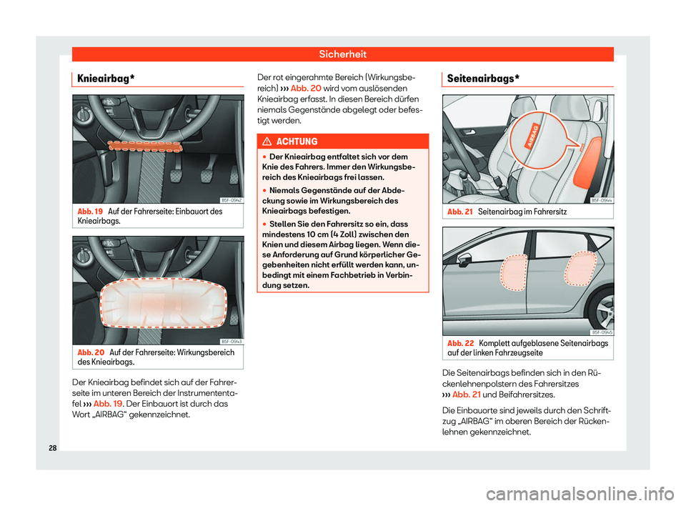 Seat Leon 2019  Betriebsanleitung (in German) Sicherheit
Knieairbag* Abb. 19 
Auf der Fahrerseite: Einbauort des
Knieairbags. Abb. 20 
Auf der Fahrerseite: Wirkungsbereich
des Knieairbags. Der Knieairbag befindet sich auf der Fahrer-
seit
e im un