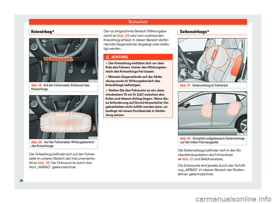 Seat Leon 2019  Betriebsanleitung (in German) Sicherheit
Knieairbag* Abb. 19 
Auf der Fahrerseite: Einbauort des
Knieairbags. Abb. 20 
Auf der Fahrerseite: Wirkungsbereich
des Knieairbags. Der Knieairbag befindet sich auf der Fahrer-
seit
e im un