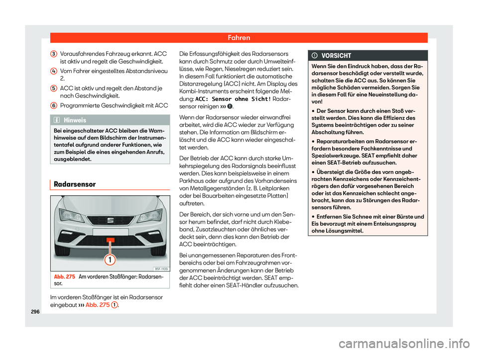 Seat Leon 2019  Betriebsanleitung (in German) Fahren
Vorausfahrendes Fahrzeug erkannt. ACC
ist aktiv und r egelt die Geschwindigk
eit.
Vom Fahrer eingestelltes Abstandsniveau
2.
ACC ist aktiv und regelt den Abstand je
nach Geschwindigkeit.
Progra