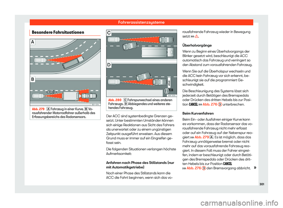 Seat Leon 2019  Betriebsanleitung (in German) Fahrerassistenzsysteme
Besondere Fahrsituationen Abb. 279 
� F
ahrz eug in einer Kurve. 
� Vo-
rausfahrender Motorradfahrer au
