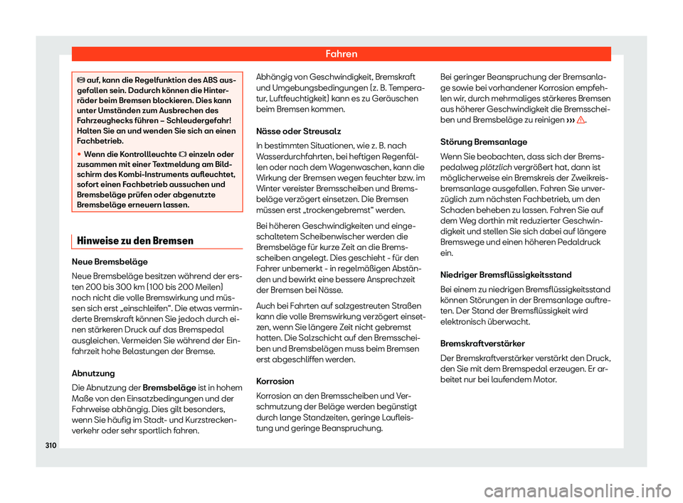 Seat Leon 2019  Betriebsanleitung (in German) Fahren
� auf
, kann die Regelfunktion des ABS aus-
gef allen sein. Dadurch können die Hinter-
räder beim Bremsen blockieren. Dies kann
unter Umständen zum Ausbrechen des
Fahrzeughecks führen �