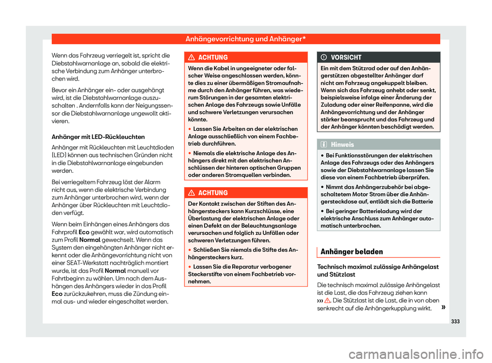 Seat Leon Sportstourer 2019  Betriebsanleitung (in German) Anhängevorrichtung und Anhänger*
Wenn das Fahrzeug verriegelt ist, spricht die
Diebst ahl
warnanlage an, sobald die elektri-
sche Verbindung zum Anhänger unterbro-
chen wird.
Bevor ein Anhänger ei