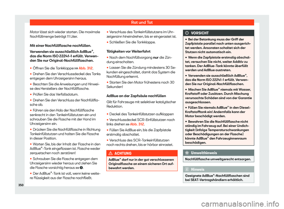 Seat Leon 2019  Betriebsanleitung (in German) Rat und Tat
Motor lässt sich wieder starten. Die maximale
Nachfüllmenge betr ägt 1
1 Liter.
Mit einer Nachfüllflasche nachfüllen.
Verwenden sie ausschließlich AdBlue ®
,
das die Norm ISO 22241-