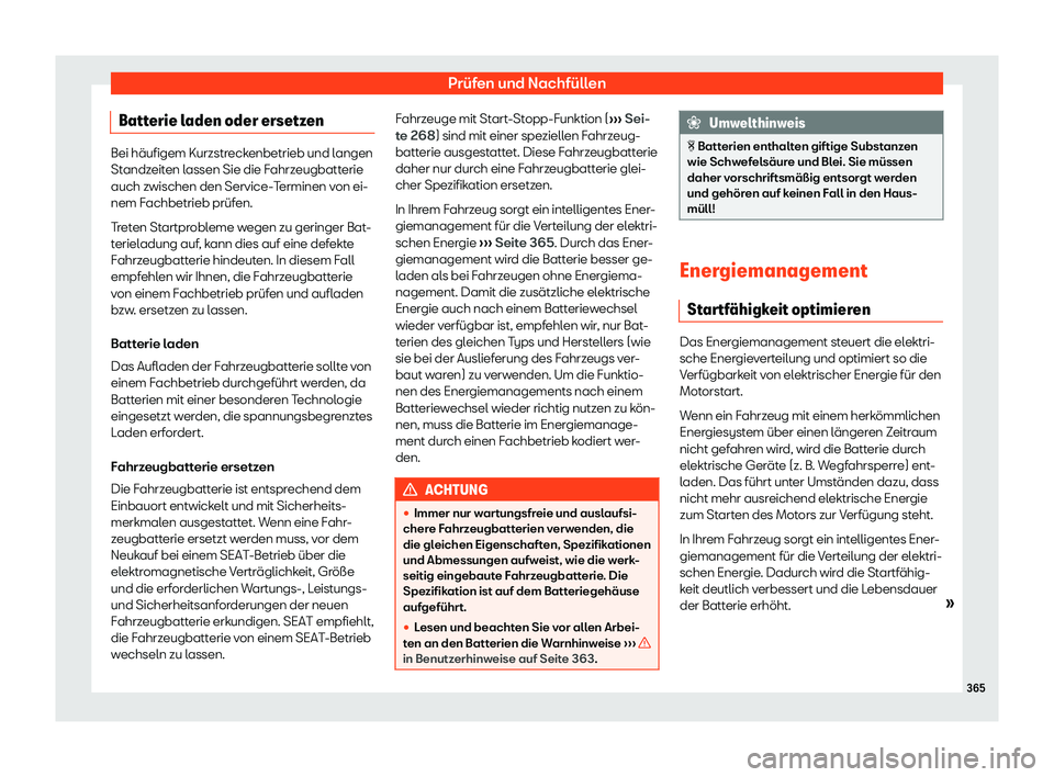 Seat Leon 2019  Betriebsanleitung (in German) Prüfen und Nachfüllen
Batterie laden oder ersetzen Bei häufigem Kurzstreckenbetrieb und langen
St
andz
eiten lassen Sie die Fahrzeugbatterie
auch zwischen den Service-Terminen von ei-
nem Fachbetri