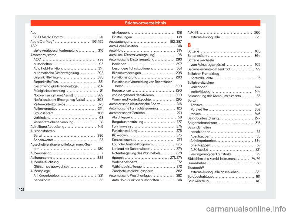 Seat Leon 2019  Betriebsanleitung (in German) Stichwortverzeichnis
App SEAT Media Contr ol . . . . . . . . . . . . . . . . . . . . . . .
197
Apple CarPlay™ . . . . . . . . . . . . . . . . . . . . . . . . 193, 195
ASR siehe Antriebsschlupfregelu