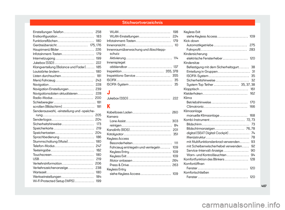 Seat Leon 2019 Betriebsanleitung (in German) Stichwortverzeichnis
Einstellungen Telefon . . . . . . . . . . . . . . . . . . . . . 258
Erstk onfigur
ation . . . . . . . . . . . . . . . . . . . . . . . . . . 183
Funktionsflächen . . . . . . . . . Seat Leon 2019 Betriebsanleitung (in German) Stichwortverzeichnis
Einstellungen Telefon . . . . . . . . . . . . . . . . . . . . . 258
Erstk onfigur
ation . . . . . . . . . . . . . . . . . . . . . . . . . . 183
Funktionsflächen . . . . . . . . .