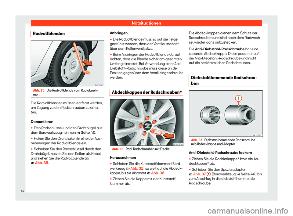 Seat Leon 2019  Betriebsanleitung (in German) Notsituationen
Radvollblenden Abb. 35 
Die Radvollblende vom Rad abneh-
men. Die Radvollblenden müssen entfernt werden,
um Zugang zu den R
adschr
auben zu erhal-
ten.
Demontieren
