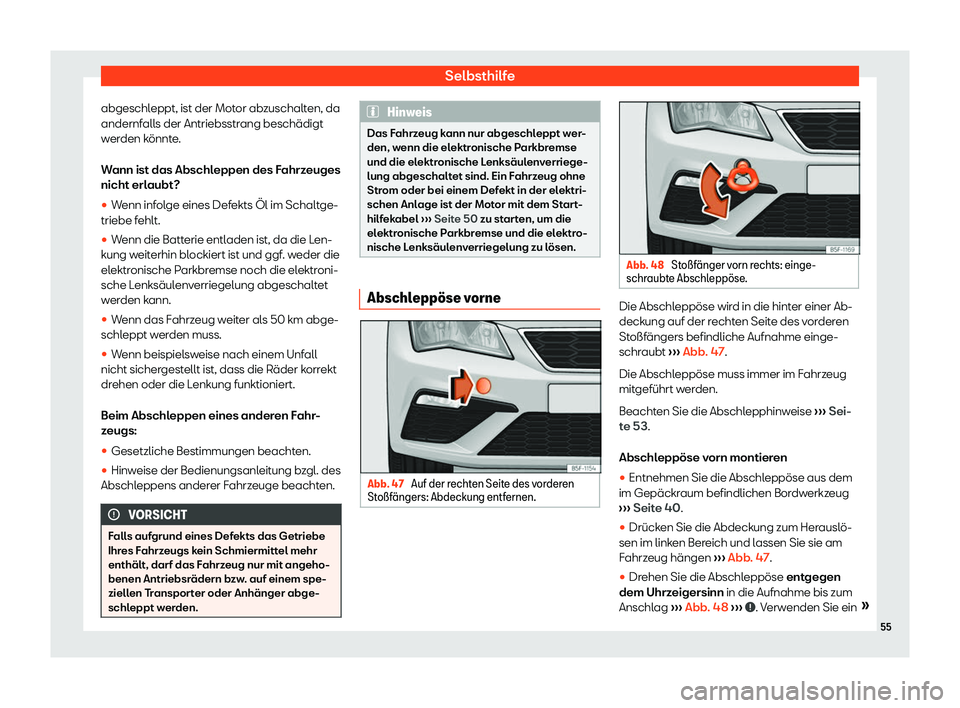 Seat Leon Sportstourer 2019  Betriebsanleitung (in German) Selbsthilfe
abgeschleppt, ist der Motor abzuschalten, da
andernf all
s der Antriebsstrang beschädigt
werden könnte.
Wann ist das Abschleppen des Fahrzeuges
nicht erlaubt?
