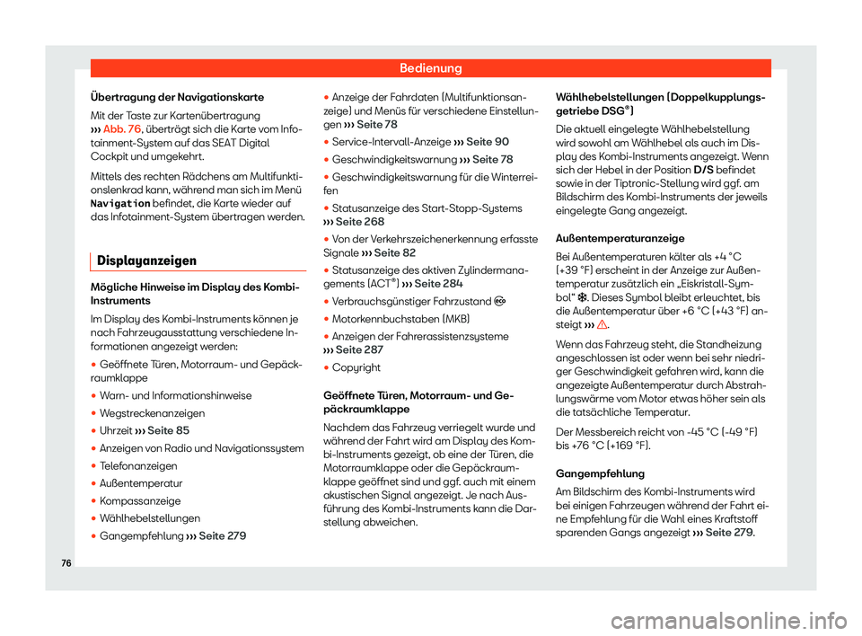 Seat Leon 2019  Betriebsanleitung (in German) Bedienung
Übertragung der Navigationskarte
Mit der T ast
e zur Kartenübertragung
›››  Abb. 76, überträgt sich die Karte vom Info-
tainment-System auf das SEAT Digital
Cockpit und umgekehrt.
