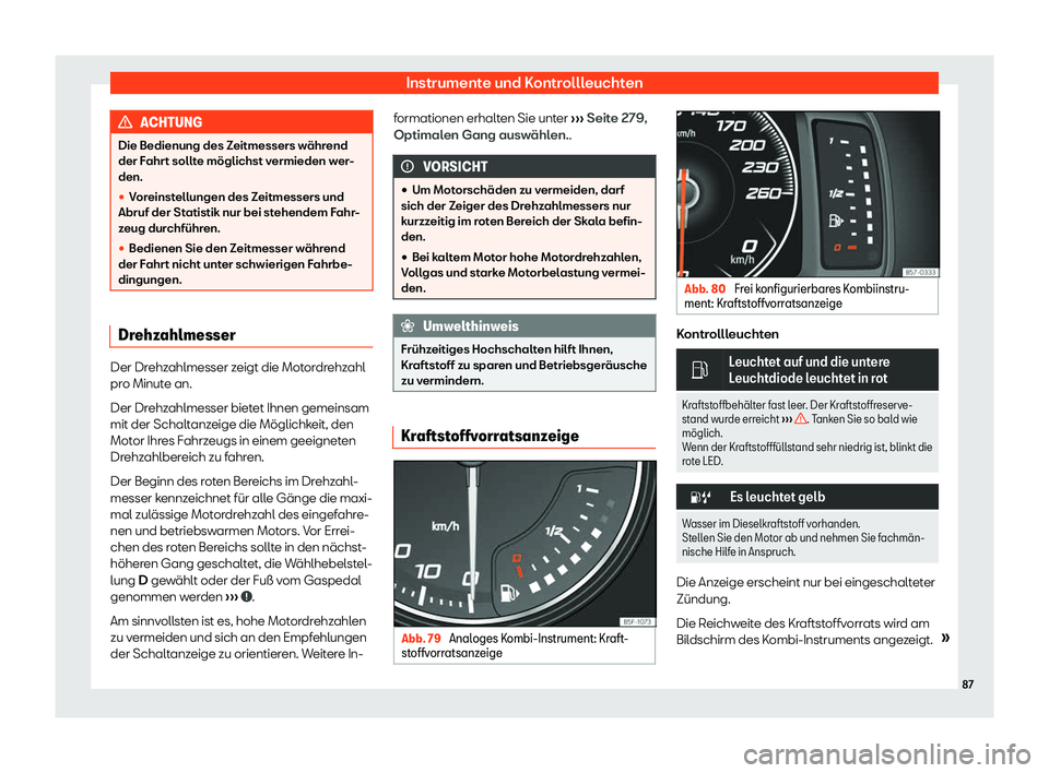 Seat Leon Sportstourer 2019  Betriebsanleitung (in German) Instrumente und Kontrollleuchten
ACHTUNG
Die Bedienung des Zeitmessers während
der F ahr
t sollte möglichst vermieden wer-
den.
