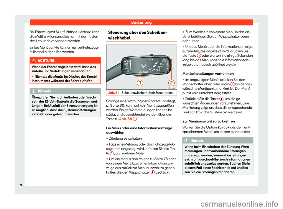 Seat Leon 2019  Betriebsanleitung (in German) Bedienung
Bei Fahrzeug mit Multifunktions-Lenkrad kann
die Multifunktionsanz eige nur mit den T
asten
des Lenkrads verwendet werden.
Einige Menüpunkte können nur bei Fahrzeug-
stillstand aufgerufen 