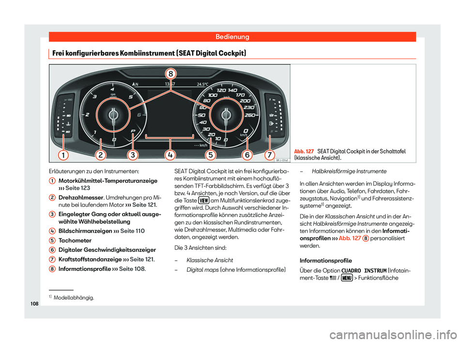 Seat Leon Sportstourer 2018  Betriebsanleitung (in German) Bedienung
Frei konfigurierbares Kombiinstrument (SEAT Digital Cockpit) Abb. 127 
SEAT Digital Cockpit in der Schalttafel
(klassische Ansicht). Erl