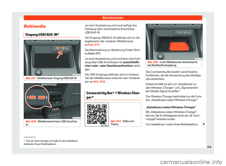 Seat Leon Sportstourer 2018  Betriebsanleitung (in German) Betriebsarten
Multimedia Eingang USB/AUX-IN* Abb. 247 
Mittelkonsole: Eingang USB/AUX-IN Abb. 248 
Mittelkonsole hinten: USB-Anschl