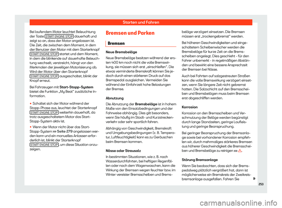 Seat Leon Sportstourer 2018  Betriebsanleitung (in German) Starten und Fahren
Bei laufendem Motor leuchtet Beleuchtung
der T ast
e S
TART ENGINE STOP  dauerhaft und
z eigt so an, dass der Mot
or angel
assen ist.
Die Zeit, die zwischen dem Moment, in dem
der B