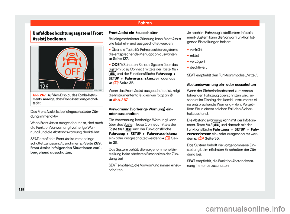 Seat Leon Sportstourer 2018  Betriebsanleitung (in German) Fahren
Umfeldbeobachtungssystem (Front
Assist) bedienen Abb. 267 
Auf dem Display des Kombi-Instru-
ments: Anz eige, dass Fr
ont Assist ausgeschal-
tet ist. Das Front Assist ist bei eingeschalteter Z