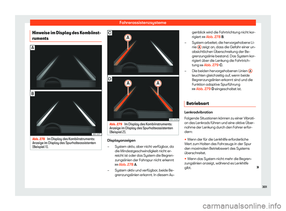 Seat Leon Sportstourer 2018  Betriebsanleitung (in German) Fahrerassistenzsysteme
Hinweise im Display des Kombiinst-
ruments Abb. 278 
Im Display des Kombiinstruments:
Anz eige im Displ ay des Spurhalt
eassistenten
(Beispiel 1). Abb. 279 
Im Display des Kombi