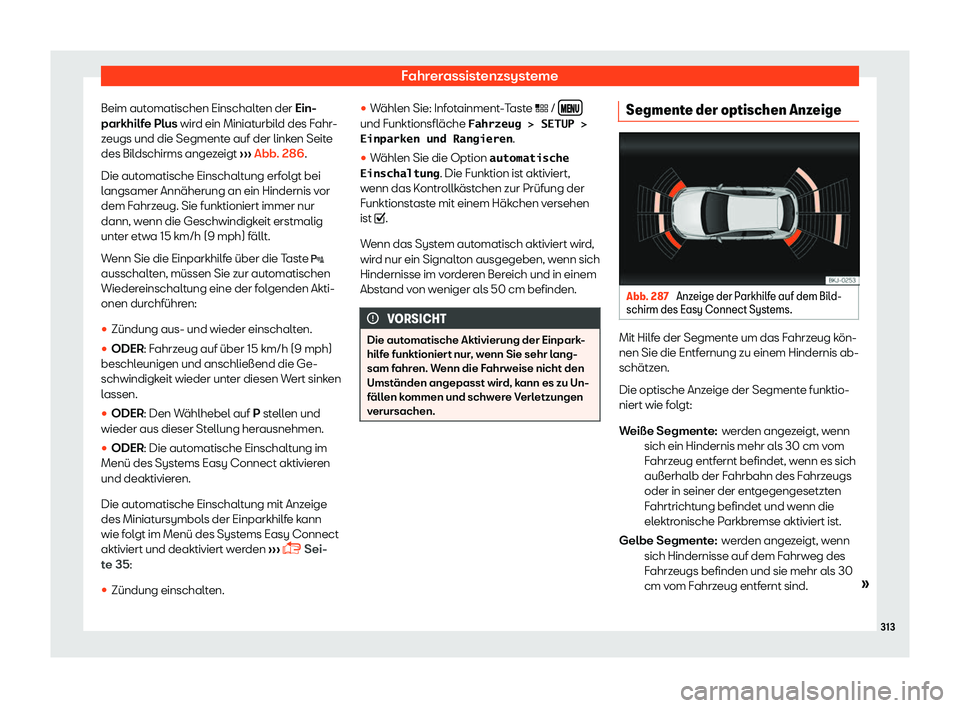 Seat Leon Sportstourer 2018  Betriebsanleitung (in German) Fahrerassistenzsysteme
Beim automatischen Einschalten der Ein-
parkhilf e Plus
 wir
d ein Miniaturbild des Fahr-
zeugs und die Segmente auf der linken Seite
des Bildschirms angezeigt  