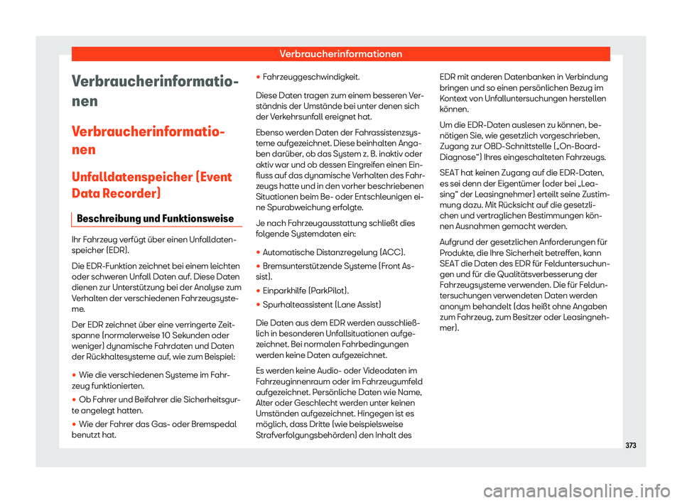 Seat Leon Sportstourer 2018 Betriebsanleitung (in German) Verbraucherinformationen
Verbraucherinformatio-
nen
V erbr
aucherinf
ormatio-
nen
Unfalldatenspeicher (Event
Data Recorder) Beschreibung und Funktionsweise Ihr Fahrzeug verf Seat Leon Sportstourer 2018 Betriebsanleitung (in German) Verbraucherinformationen
Verbraucherinformatio-
nen
V erbr
aucherinf
ormatio-
nen
Unfalldatenspeicher (Event
Data Recorder) Beschreibung und Funktionsweise Ihr Fahrzeug verf