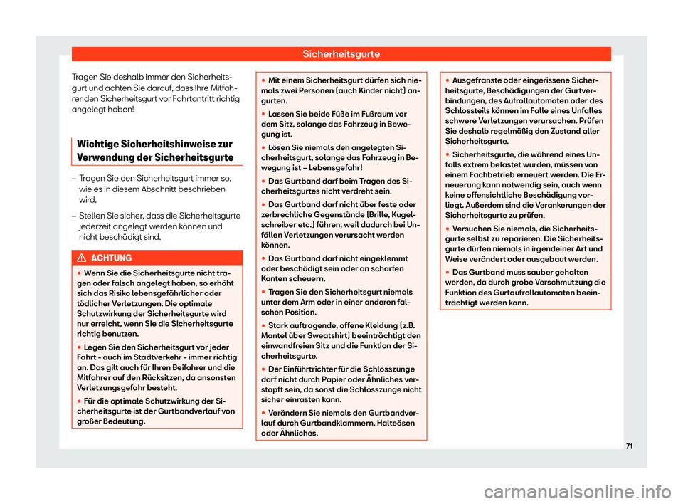 Seat Leon Sportstourer 2018  Betriebsanleitung (in German) Sicherheitsgurte
Tragen Sie deshalb immer den Sicherheits-
gurt und acht en Sie dar
auf
, dass Ihre Mitfah-
rer den Sicherheitsgurt vor Fahrtantritt richtig
angelegt haben!
Wichtige Sicherheitshinweis