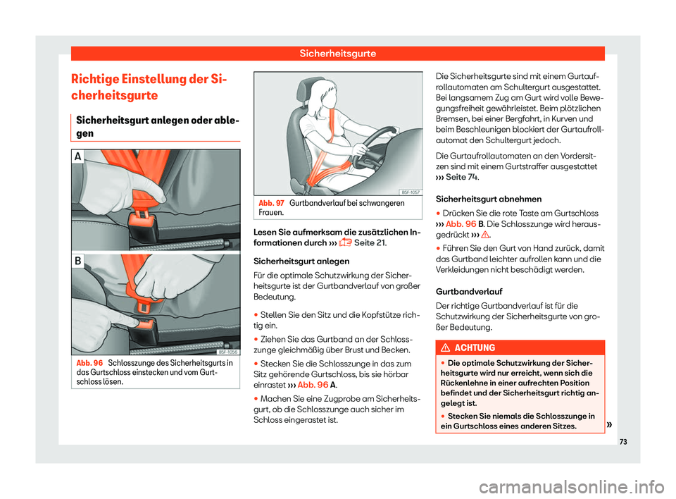 Seat Leon Sportstourer 2018  Betriebsanleitung (in German) Sicherheitsgurte
Richtige Einstellung der Si-
cherheitsgur t
e
Sicherheitsgur
t anlegen oder able-
gen Abb. 96 
Schlosszunge des Sicherheitsgurts in
das Gurtschl oss einst
eck

en und vom Gurt-
schlos