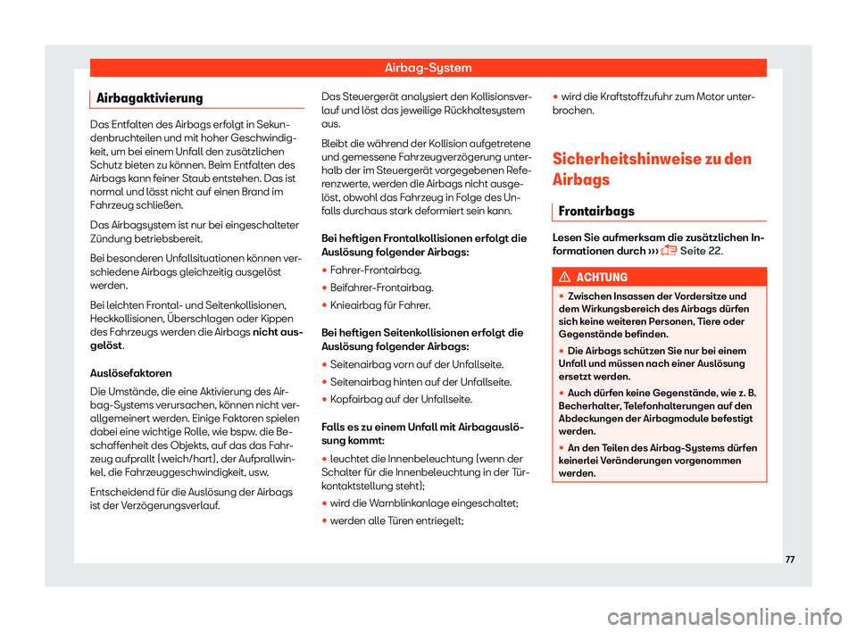 Seat Leon Sportstourer 2018  Betriebsanleitung (in German) Airbag-System
Airbagaktivierung Das Entfalten des Airbags erfolgt in Sekun-
denbruchteil
en und mit hoher Geschwindig-
k
eit, um bei einem Unfall den zus