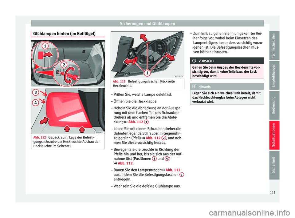 Seat Leon 5D 2017  Betriebsanleitung (in German) Sicherungen und Glühlampen
Glühlampen hinten (im Kotflügel) Abb. 112 
Gepäckraum: Lage der Befesti-
gu n
g
sschraube der Heckleuchte Ausbau der
Heckleuchte im Seitenteil Abb. 113 
Befestigungslasc