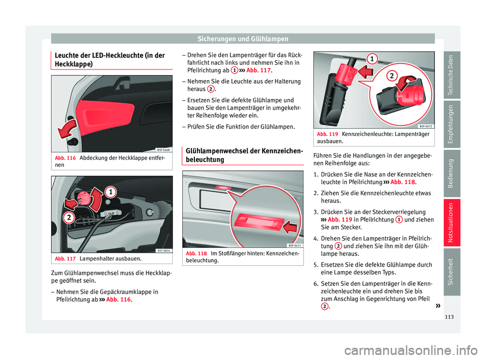 Seat Leon 5D 2017  Betriebsanleitung (in German) Sicherungen und Glühlampen
Leuchte der LED-Heckleuchte (in der
Hec kk
l
appe) Abb. 116 
Abdeckung der Heckklappe entfer-
nen Abb. 117 
Lampenhalter ausbauen. Zum Glühlampenwechsel muss die Heckklap-