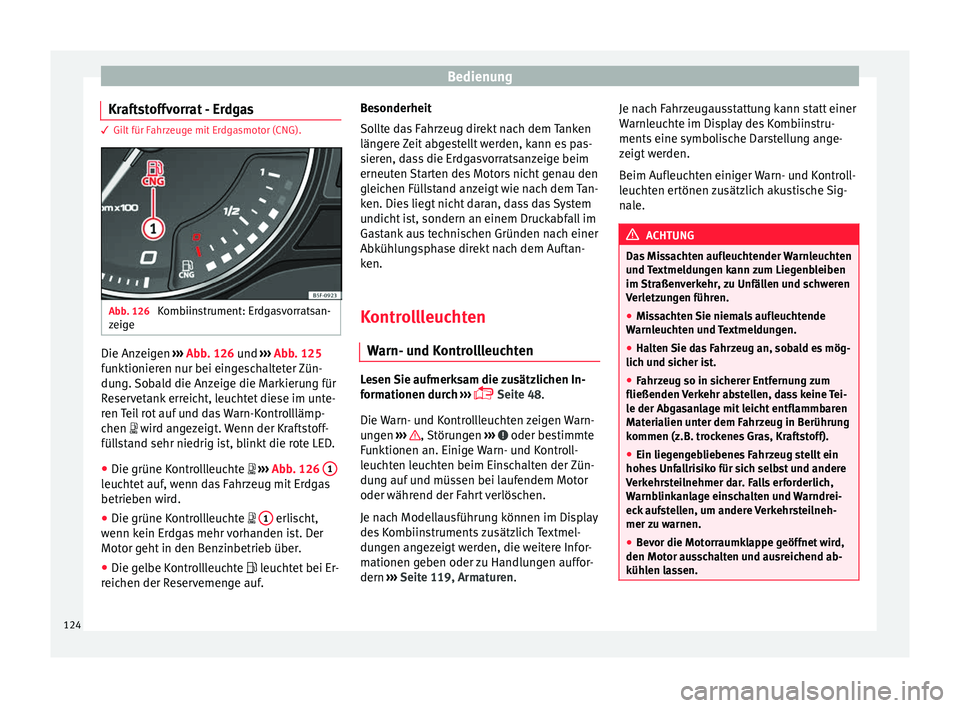 Seat Leon SC 2017 Betriebsanleitung (in German) Bedienung
Kraftstoffvorrat - Erdgas 3 Gilt für Fahrzeuge mit Erdgasmotor (CNG).
Abb. 126
Kombiinstrument: Erdgasvorratsan-
z eig
e Die Anzeigen
››
› Abb. 126 und ››› Abb. 125
funktion Seat Leon SC 2017 Betriebsanleitung (in German) Bedienung
Kraftstoffvorrat - Erdgas 3 Gilt für Fahrzeuge mit Erdgasmotor (CNG).
Abb. 126
Kombiinstrument: Erdgasvorratsan-
z eig
e Die Anzeigen
››
› Abb. 126 und ››› Abb. 125
funktion