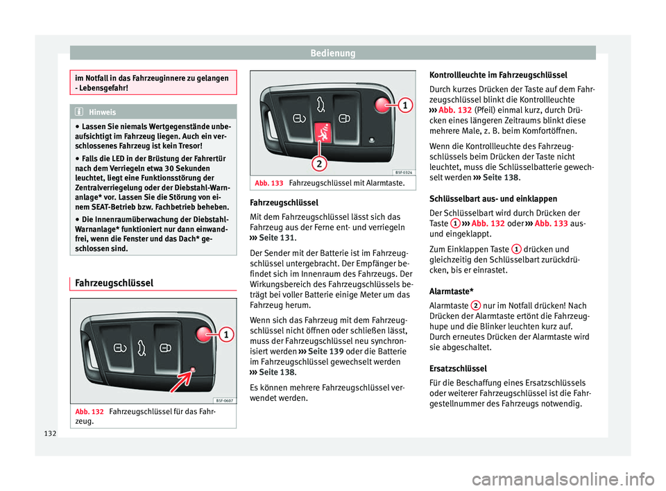 Seat Leon SC 2017  Betriebsanleitung (in German) Bedienung
im Notfall in das Fahrzeuginnere zu gelangen
- Le
ben
sgefahr! Hinweis
● La ssen 

Sie niemals Wertgegenstände unbe-
aufsichtigt im Fahrzeug liegen. Auch ein ver-
schlossenes Fahrzeug ist